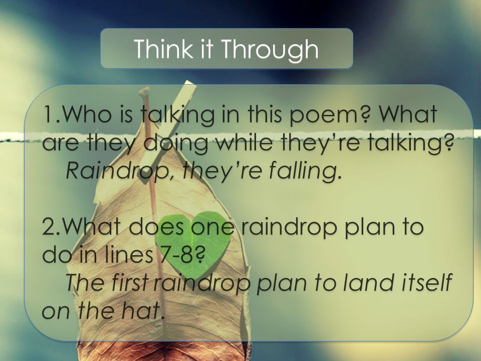 Think it Through 1.Who is talking in this poem What are they doing while they’re talking Raindrop, they’re falling.