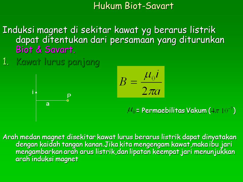 Hukum Biot-Savart Induksi magnet di sekitar kawat yg berarus listrik dapat ditentukan dari persamaan yang diturunkan Biot & Savart.