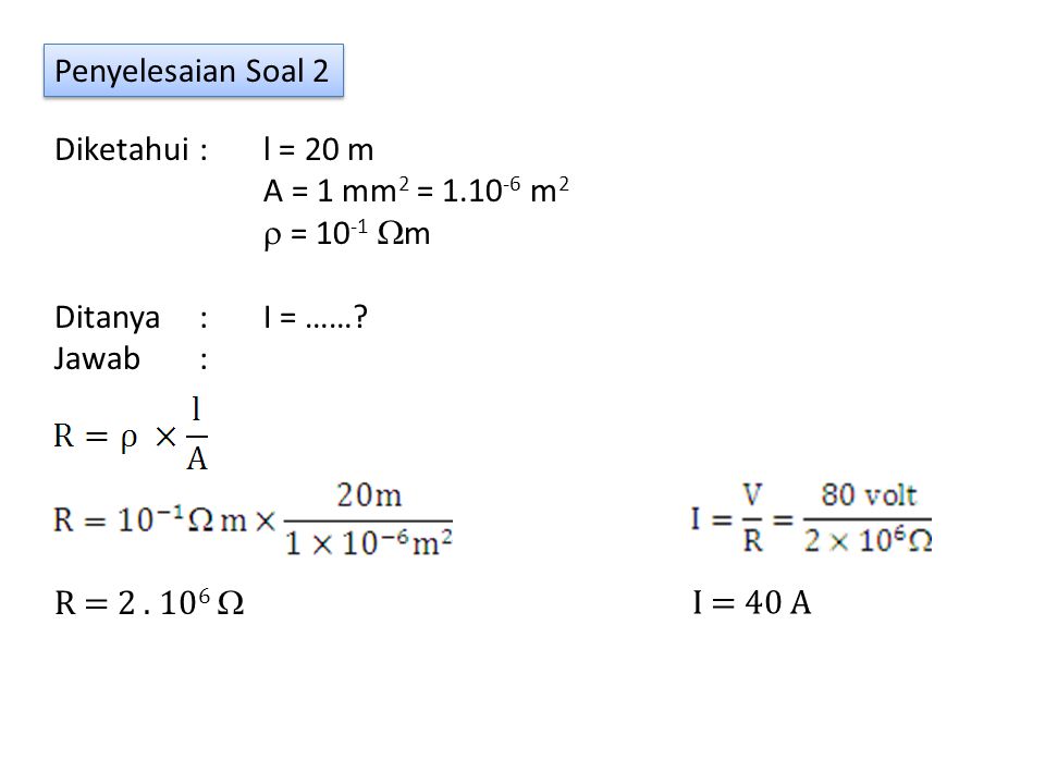 Penyelesaian Soal 2 Diketahui : l = 20 m. A = 1 mm2 = m2.  = 10-1 m. Ditanya : I = ……