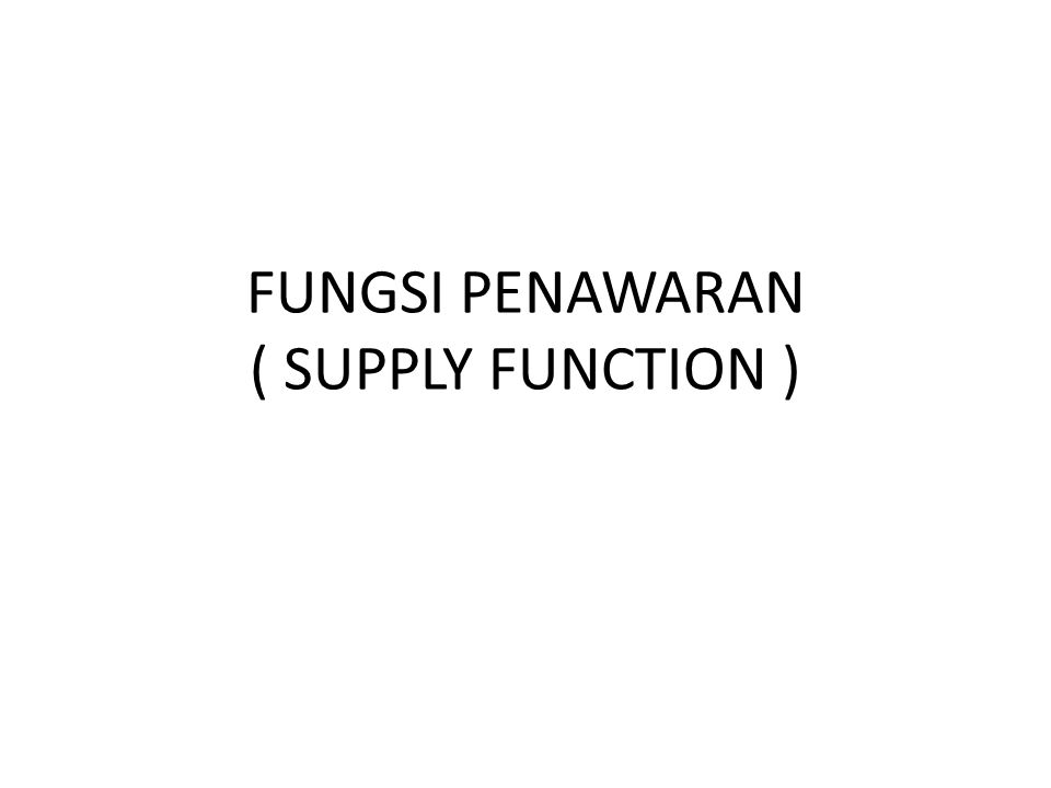 FUNGSI PENAWARAN ( SUPPLY FUNCTION )