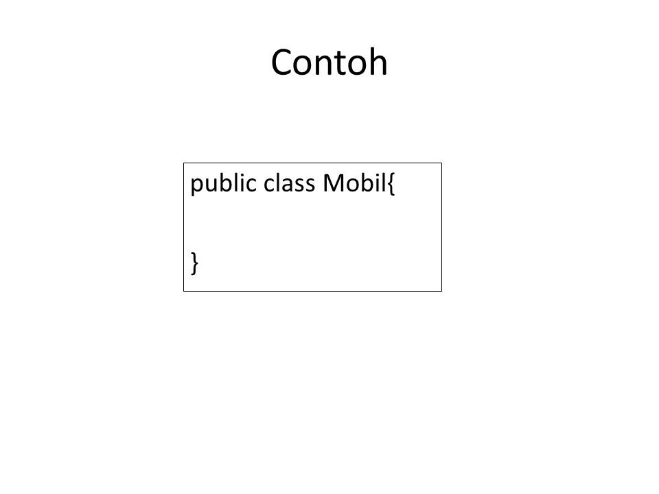 Contoh public class Mobil{ }
