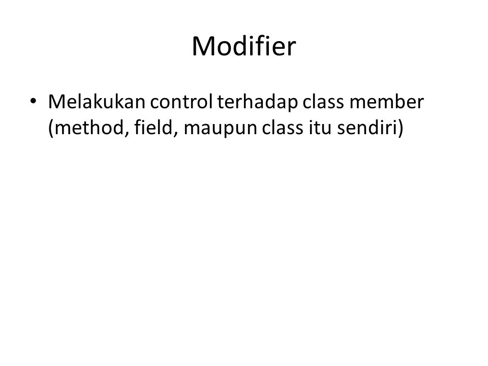 Modifier Melakukan control terhadap class member (method, field, maupun class itu sendiri)