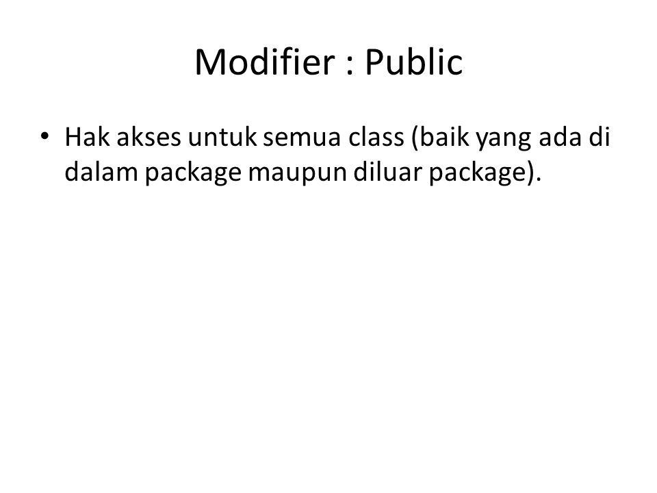 Modifier : Public Hak akses untuk semua class (baik yang ada di dalam package maupun diluar package).