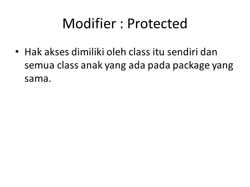 Modifier : Protected Hak akses dimiliki oleh class itu sendiri dan semua class anak yang ada pada package yang sama.