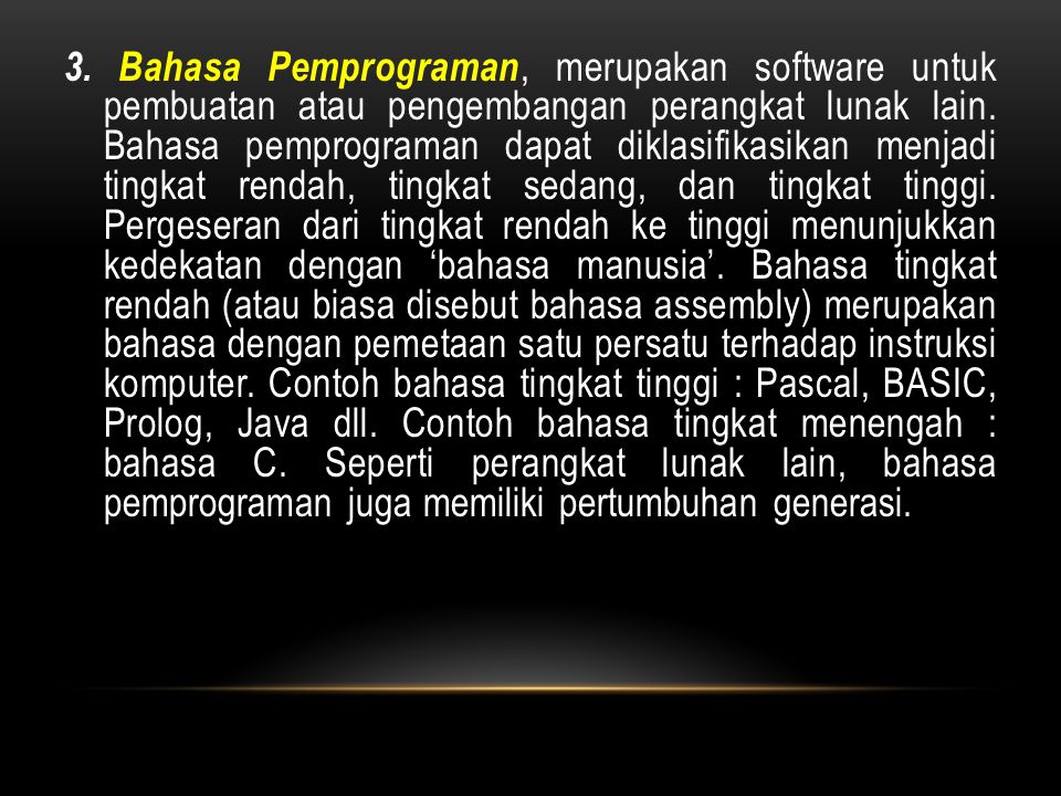 3. Bahasa Pemprograman, merupakan software untuk pembuatan atau pengembangan perangkat lunak lain.