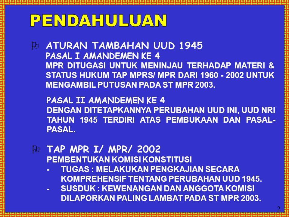 PENDAHULUAN  ATURAN TAMBAHAN UUD 1945  TAP MPR I/ MPR/ 2002