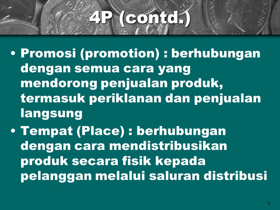 4P (contd.) Promosi (promotion) : berhubungan dengan semua cara yang mendorong penjualan produk, termasuk periklanan dan penjualan langsung.
