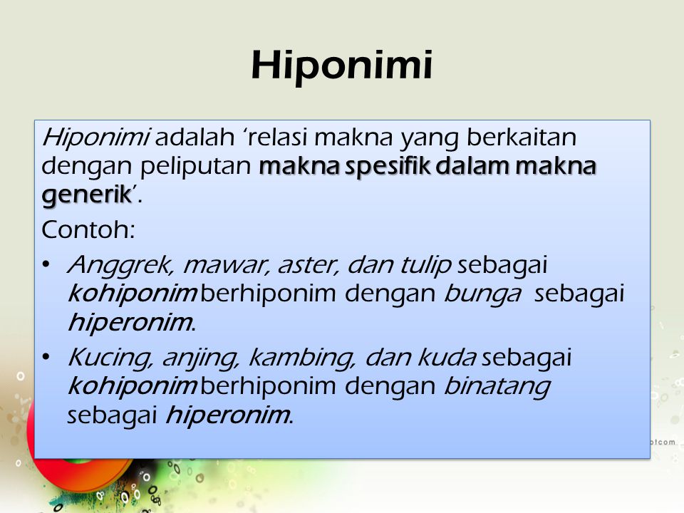 Hiponimi Hiponimi adalah ‘relasi makna yang berkaitan dengan peliputan makna spesifik dalam makna generik’.