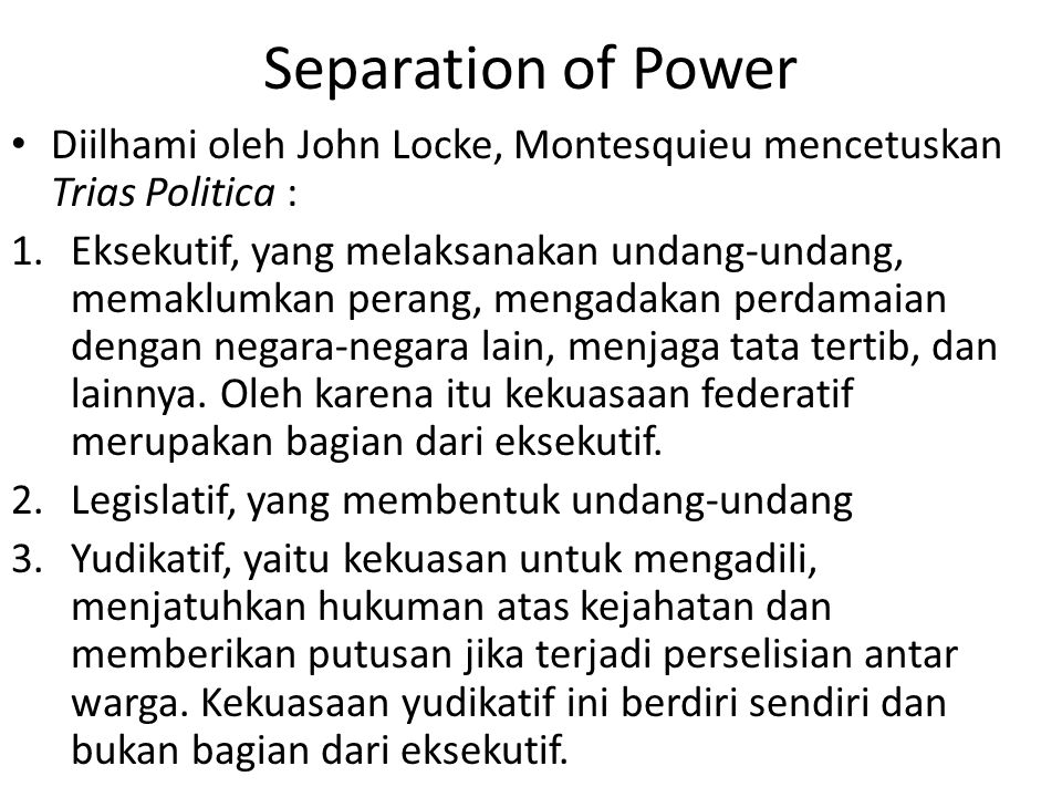 Separation of Power Diilhami oleh John Locke, Montesquieu mencetuskan Trias Politica :