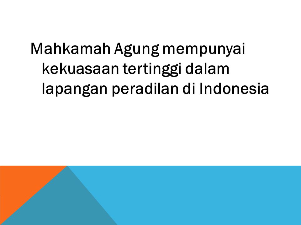 Mahkamah Agung mempunyai kekuasaan tertinggi dalam lapangan peradilan di Indonesia