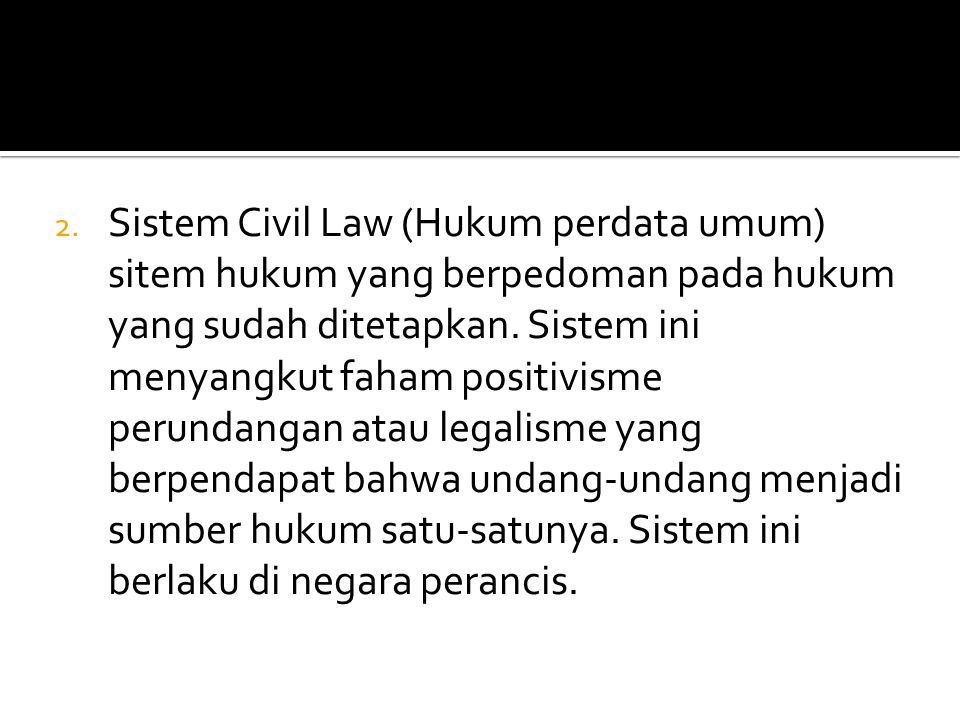 Sistem Civil Law (Hukum perdata umum) sitem hukum yang berpedoman pada hukum yang sudah ditetapkan.