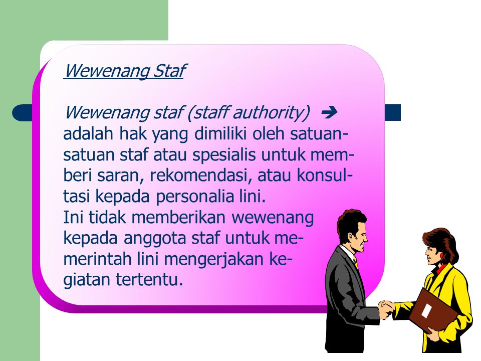 Wewenang Staf Wewenang staf (staff authority)  adalah hak yang dimiliki oleh satuan- satuan staf atau spesialis untuk mem-