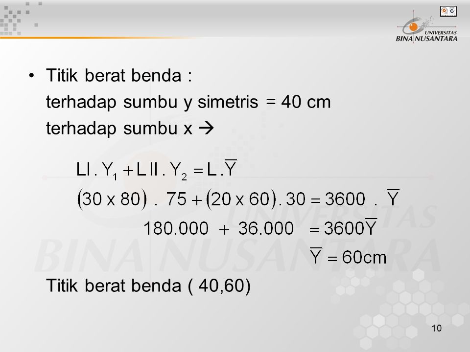 Titik berat benda : terhadap sumbu y simetris = 40 cm terhadap sumbu x  Titik berat benda ( 40,60)