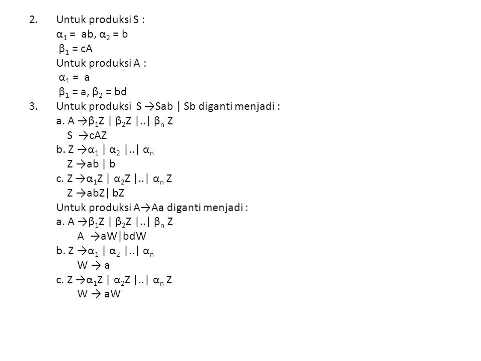 Untuk produksi S : α1 = ab, α2 = b. β1 = cA. Untuk produksi A : α1 = a. β1 = a, β2 = bd. 3. Untuk produksi S →Sab | Sb diganti menjadi :