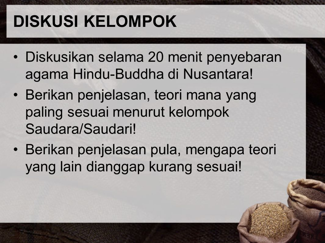 DISKUSI KELOMPOK Diskusikan selama 20 menit penyebaran agama Hindu-Buddha di Nusantara!