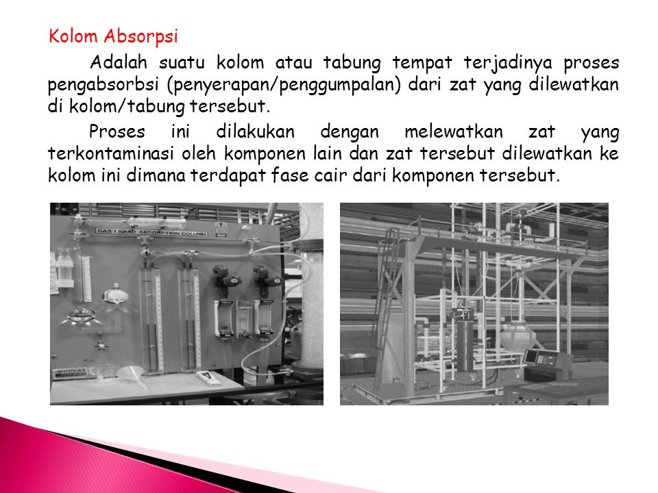 Kolom Absorpsi Adalah suatu kolom atau tabung tempat terjadinya proses pengabsorbsi (penyerapan/penggumpalan) dari zat yang dilewatkan di kolom/tabung tersebut.