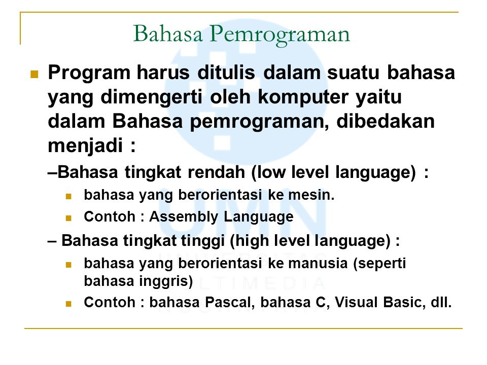 Bahasa Pemrograman Program harus ditulis dalam suatu bahasa yang dimengerti oleh komputer yaitu dalam Bahasa pemrograman, dibedakan menjadi :