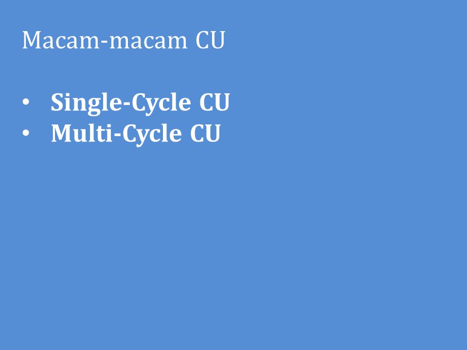 Macam-macam CU Single-Cycle CU Multi-Cycle CU