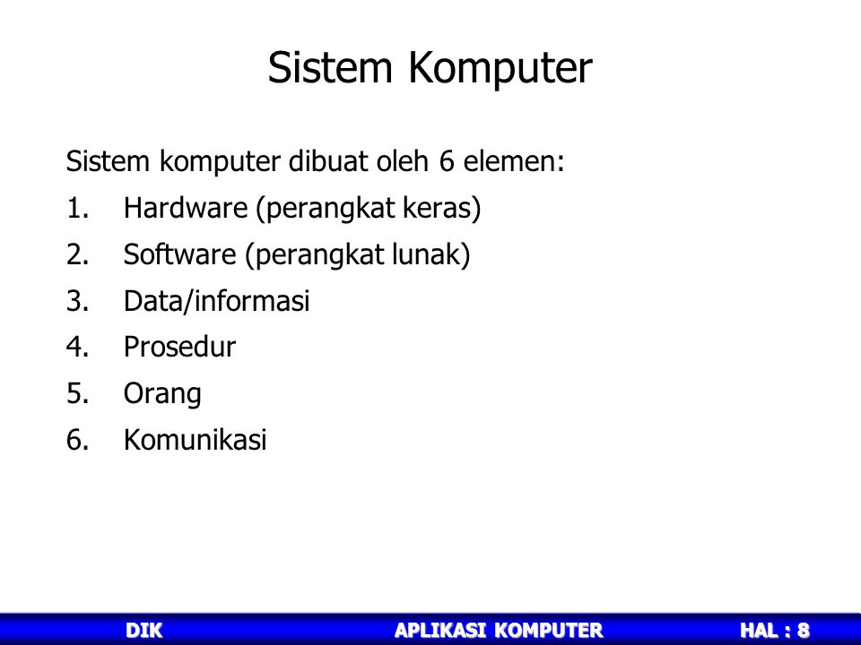 Sistem Komputer Sistem komputer dibuat oleh 6 elemen: