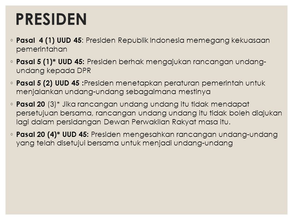 PRESIDEN Pasal 4 (1) UUD 45: Presiden Republik Indonesia memegang kekuasaan pemerintahan.