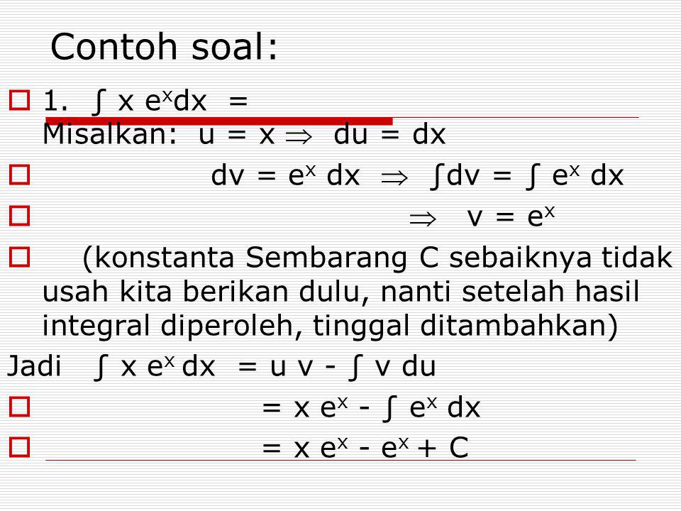Contoh soal: 1. ∫ x exdx = Misalkan: u = x  du = dx