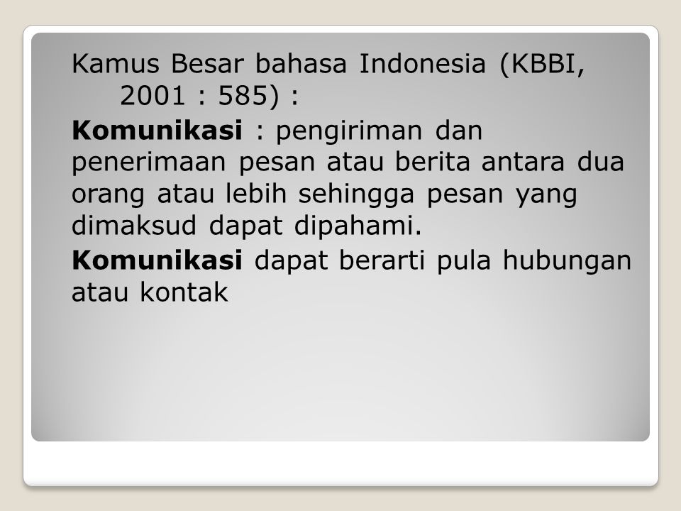 Kamus Besar bahasa Indonesia (KBBI, 2001 : 585) : Komunikasi : pengiriman dan penerimaan pesan atau berita antara dua orang atau lebih sehingga pesan yang dimaksud dapat dipahami.