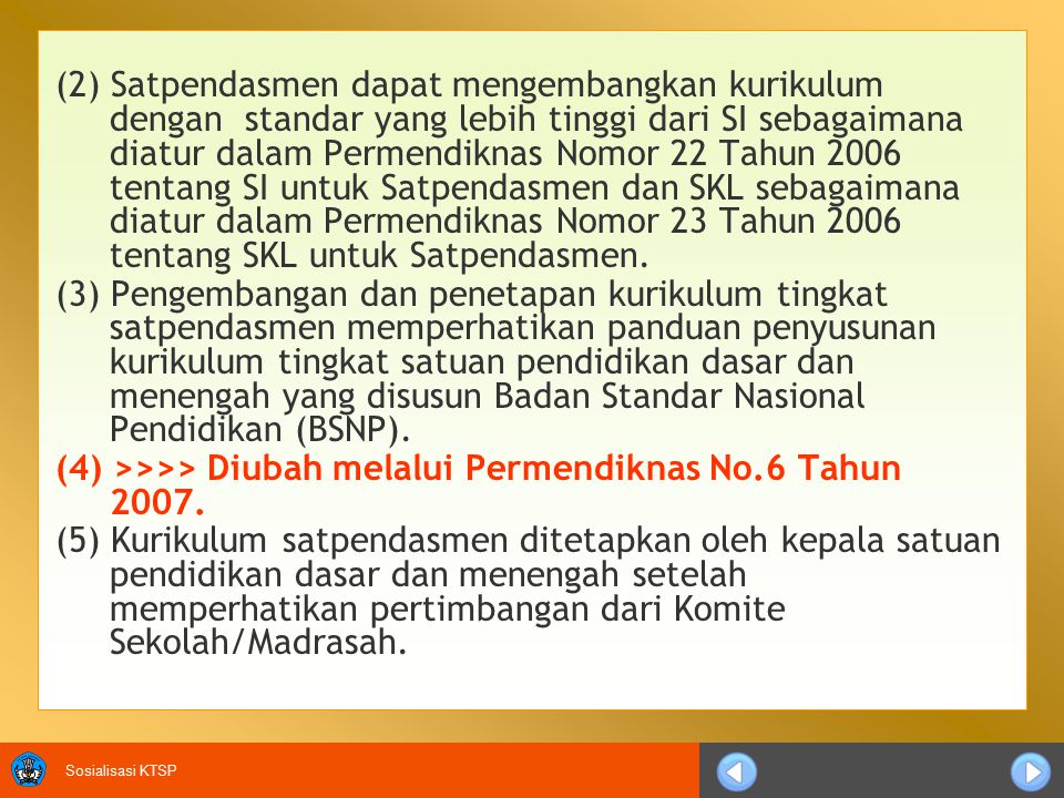 (2) Satpendasmen dapat mengembangkan kurikulum dengan standar yang lebih tinggi dari SI sebagaimana diatur dalam Permendiknas Nomor 22 Tahun 2006 tentang SI untuk Satpendasmen dan SKL sebagaimana diatur dalam Permendiknas Nomor 23 Tahun 2006 tentang SKL untuk Satpendasmen.