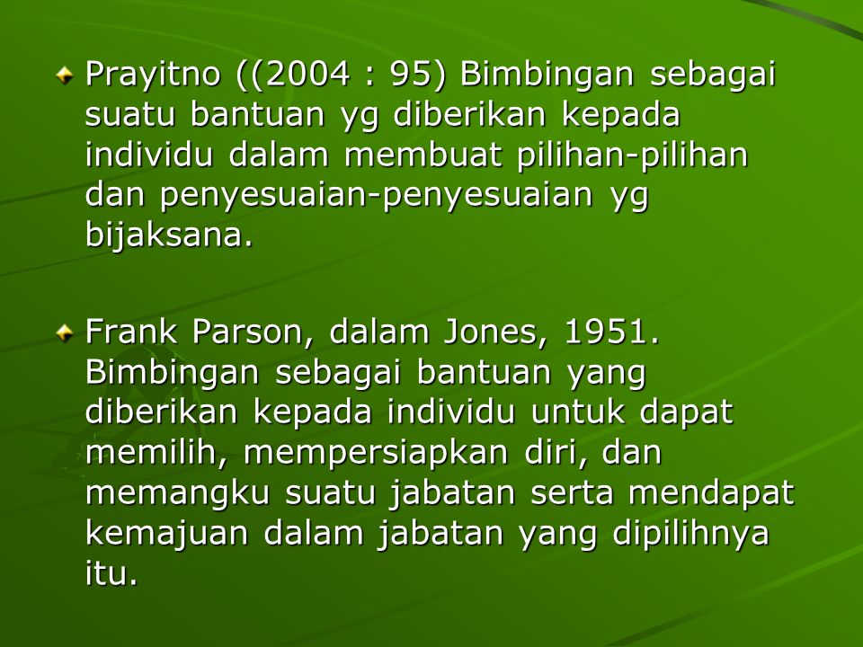 Prayitno ((2004 : 95) Bimbingan sebagai suatu bantuan yg diberikan kepada individu dalam membuat pilihan-pilihan dan penyesuaian-penyesuaian yg bijaksana.