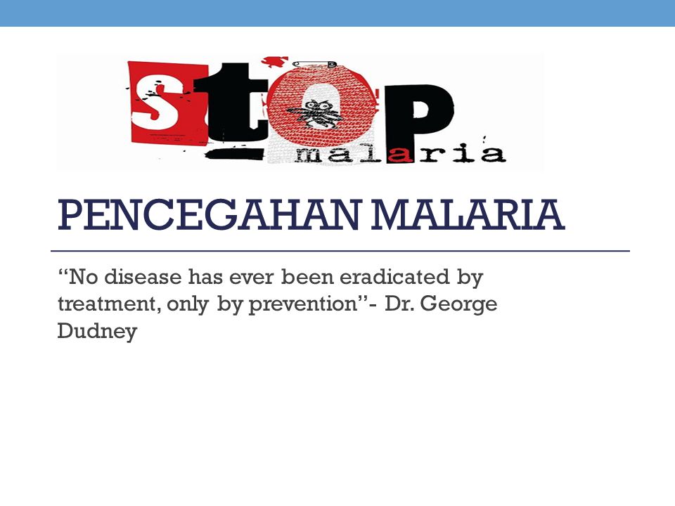 Pencegahan malaria No disease has ever been eradicated by treatment, only by prevention - Dr.