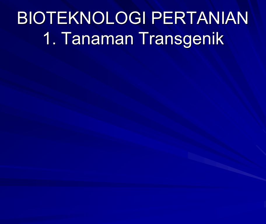 BIOTEKNOLOGI PERTANIAN 1. Tanaman Transgenik
