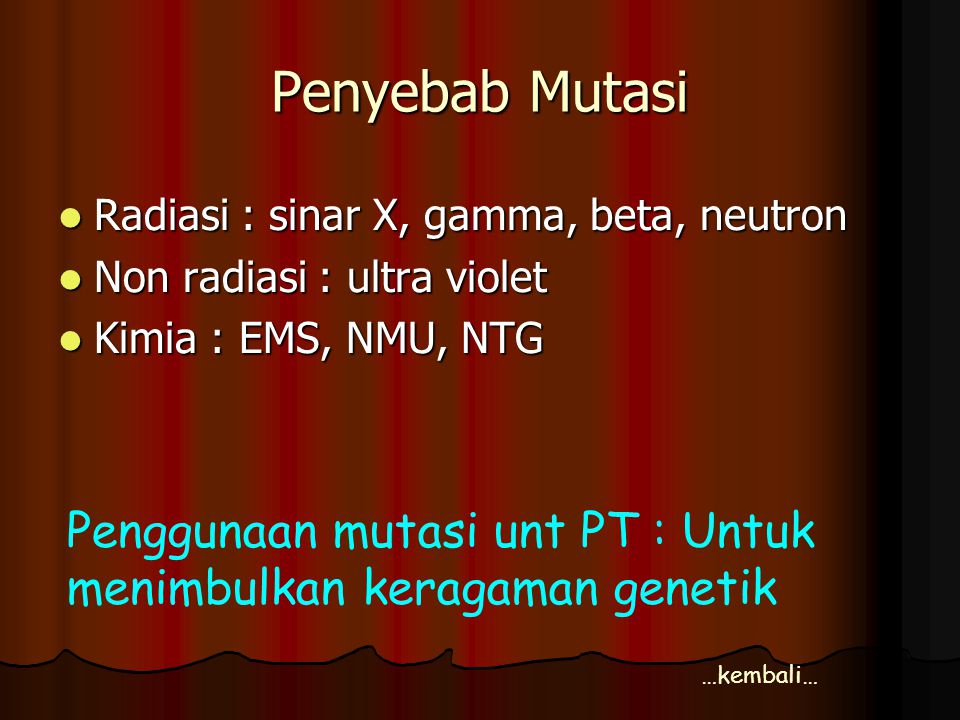 Penyebab Mutasi Radiasi : sinar X, gamma, beta, neutron. Non radiasi : ultra violet. Kimia : EMS, NMU, NTG.