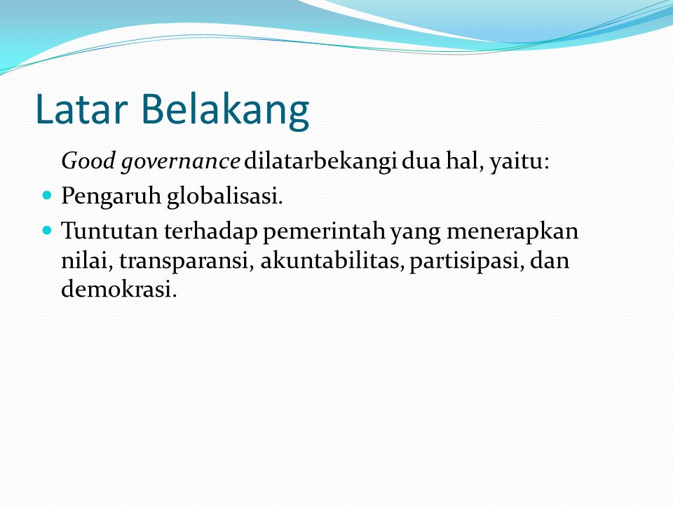 Latar Belakang Good governance dilatarbekangi dua hal, yaitu: