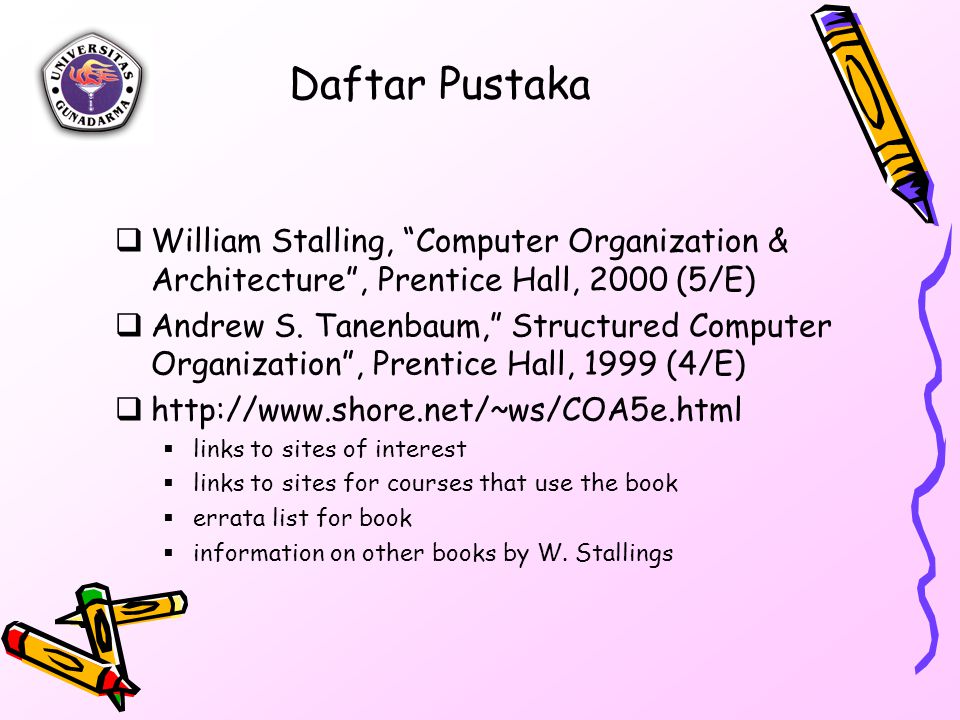 Daftar Pustaka William Stalling, Computer Organization & Architecture , Prentice Hall, 2000 (5/E)