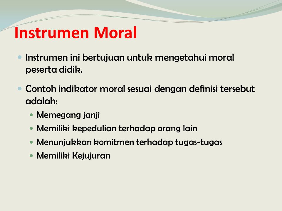 Instrumen Moral Instrumen ini bertujuan untuk mengetahui moral peserta didik. Contoh indikator moral sesuai dengan definisi tersebut adalah: