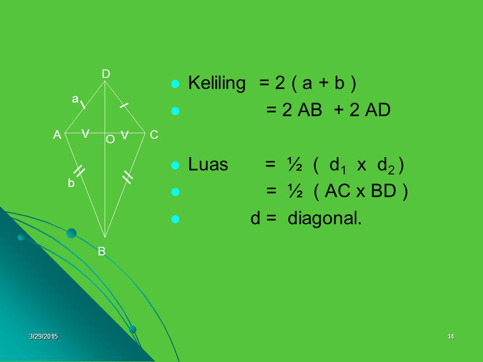 Keliling = 2 ( a + b ) = 2 AB + 2 AD Luas = ½ ( d1 x d2 )