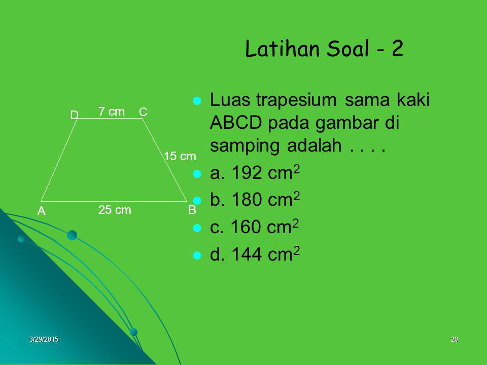 Latihan Soal - 2 Luas trapesium sama kaki ABCD pada gambar di samping adalah a. 192 cm2. b. 180 cm2.