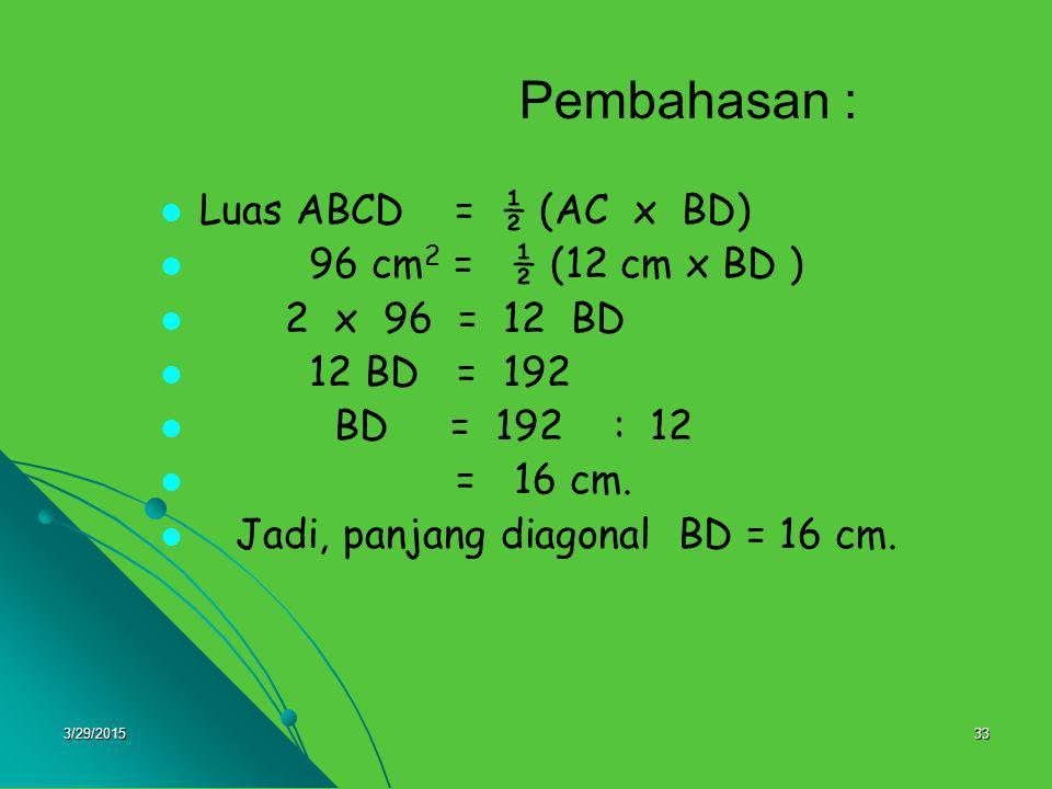 Pembahasan : Luas ABCD = ½ (AC x BD) 96 cm2 = ½ (12 cm x BD )