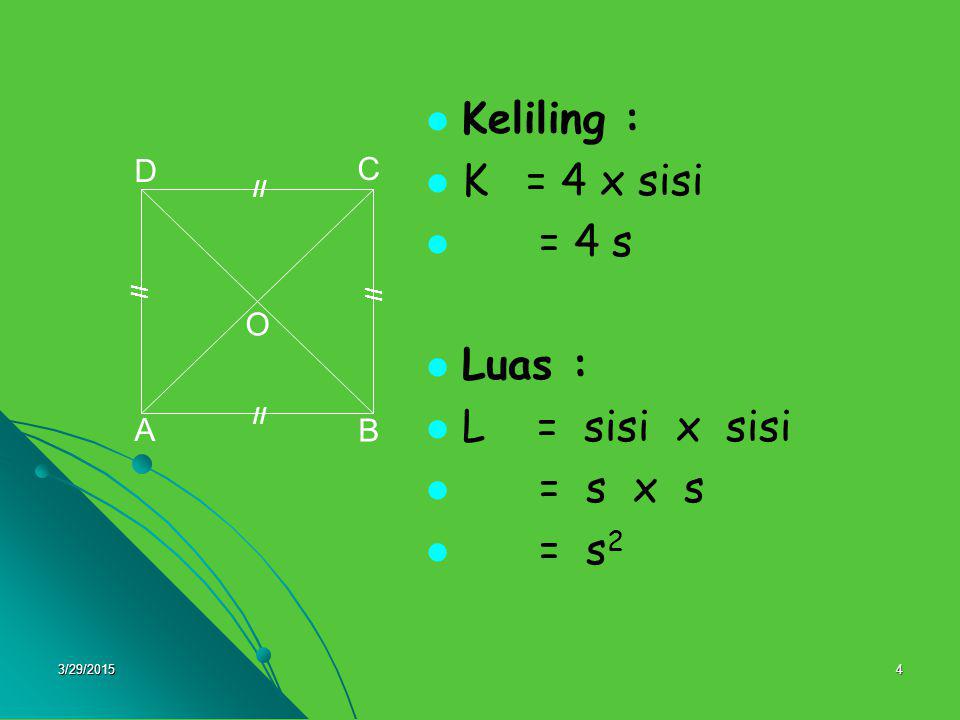 Keliling : K = 4 x sisi = 4 s Luas : L = sisi x sisi = s x s = s2 D C