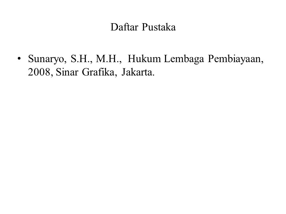 Daftar Pustaka Sunaryo, S.H., M.H., Hukum Lembaga Pembiayaan, 2008, Sinar Grafika, Jakarta.