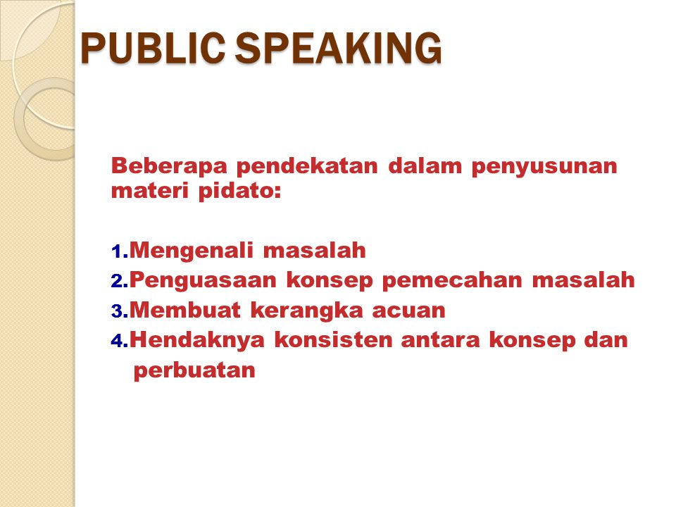 PUBLIC SPEAKING Beberapa pendekatan dalam penyusunan materi pidato: