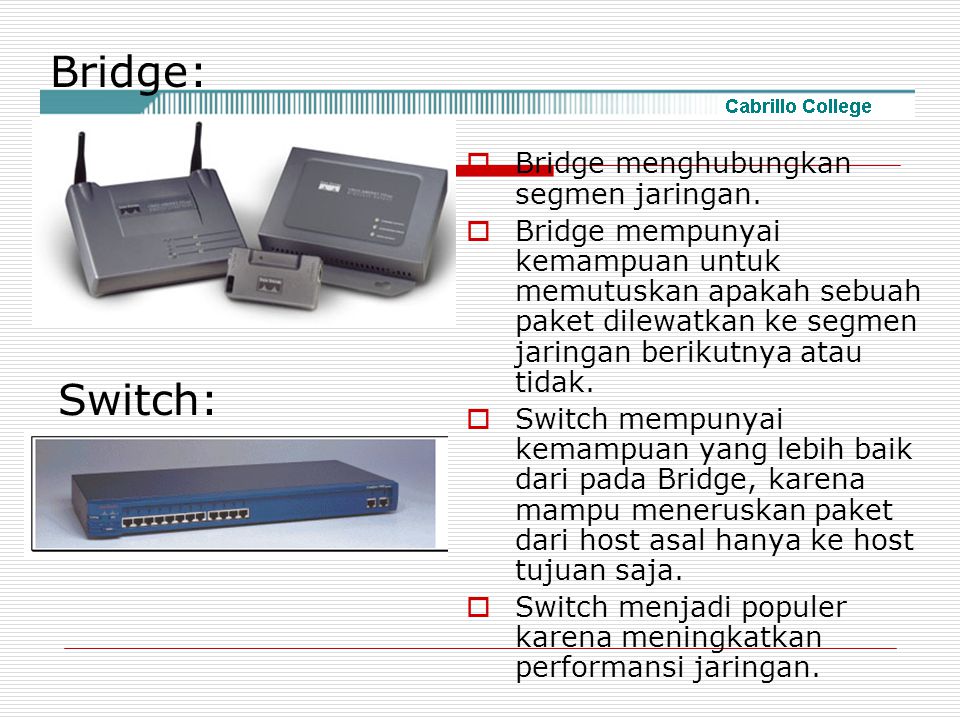 Bridge: Switch: Bridge menghubungkan segmen jaringan.