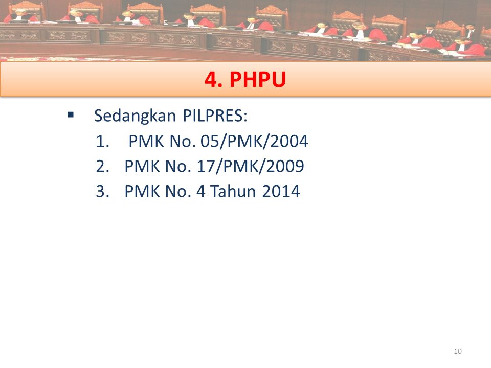 4. PHPU Sedangkan PILPRES: PMK No. 05/PMK/2004 PMK No. 17/PMK/2009