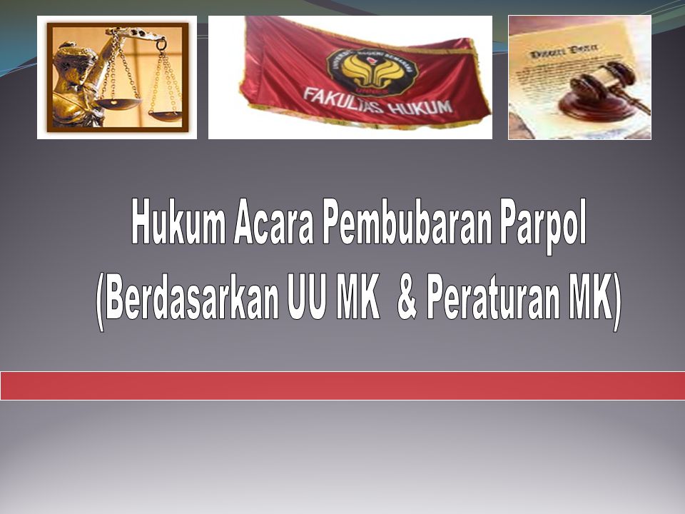 Hukum Acara Pembubaran Parpol (Berdasarkan UU MK & Peraturan MK)