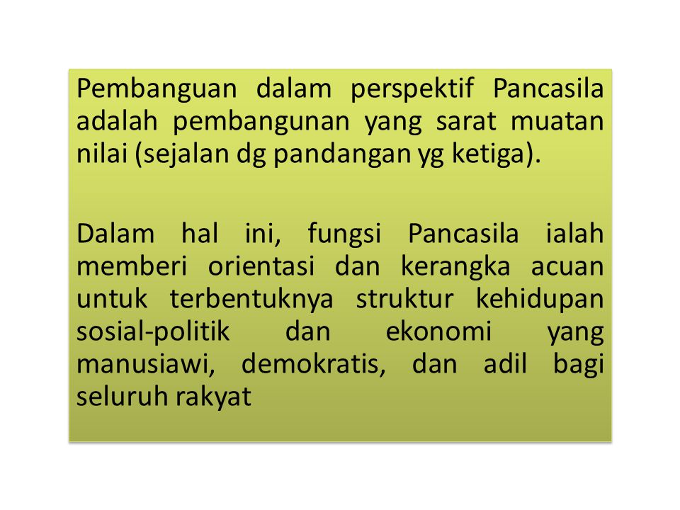 Pembanguan dalam perspektif Pancasila adalah pembangunan yang sarat muatan nilai (sejalan dg pandangan yg ketiga).