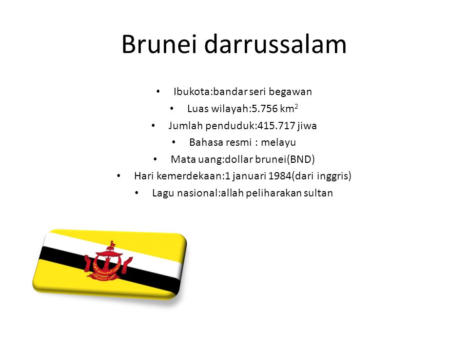 Brunei darrussalam Ibukota:bandar seri begawan Luas wilayah:5.756 km2