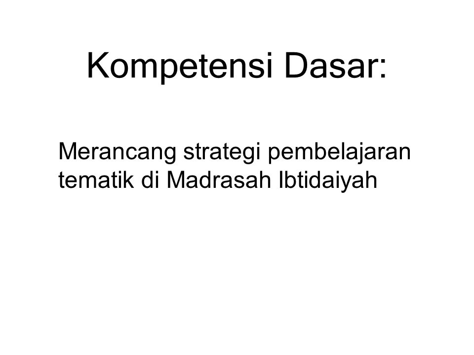 Kompetensi Dasar: Merancang strategi pembelajaran tematik di Madrasah Ibtidaiyah