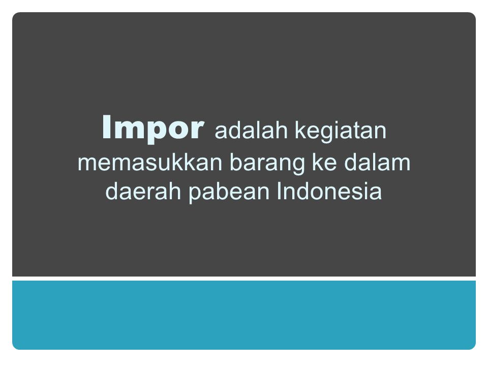 Impor adalah kegiatan memasukkan barang ke dalam daerah pabean Indonesia