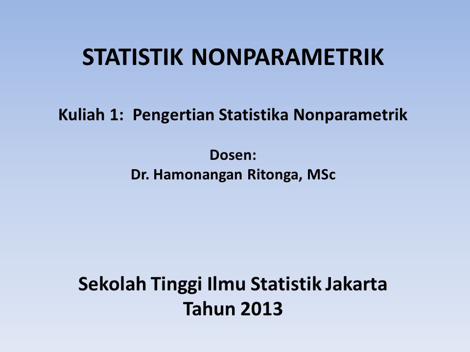 STATISTIK NONPARAMETRIK Kuliah 1: Pengertian Statistika Nonparametrik Dosen: Dr.