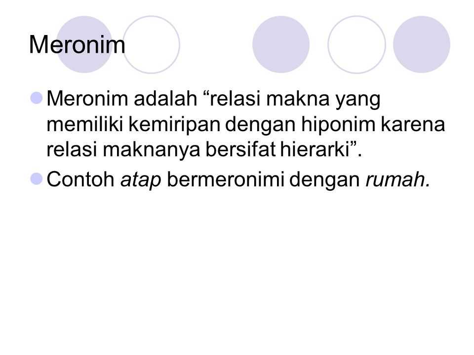 Meronim Meronim adalah relasi makna yang memiliki kemiripan dengan hiponim karena relasi maknanya bersifat hierarki .