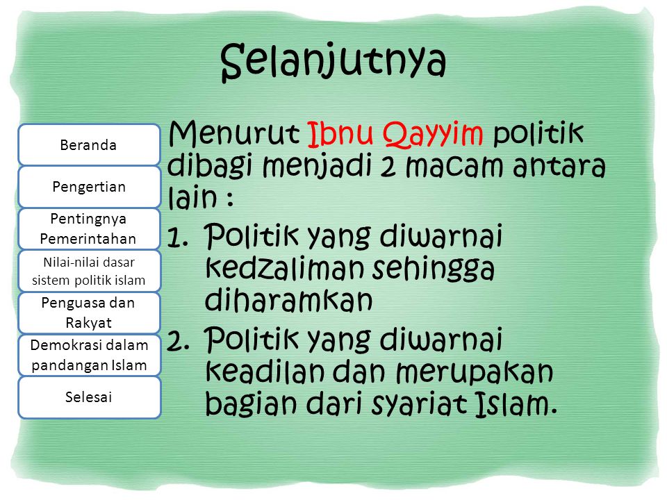 Selanjutnya Menurut Ibnu Qayyim politik dibagi menjadi 2 macam antara lain : Politik yang diwarnai kedzaliman sehingga diharamkan.